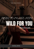 How To Make Him Wild For You